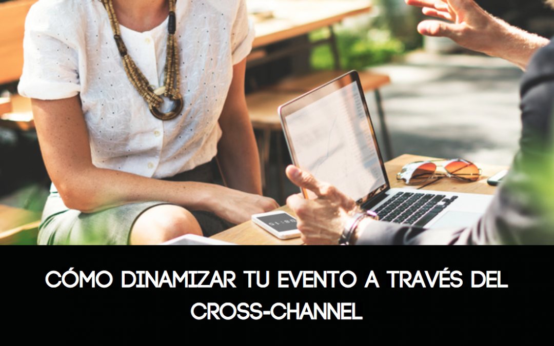 Cómo dinamizar tu evento a través del Cross-Channel