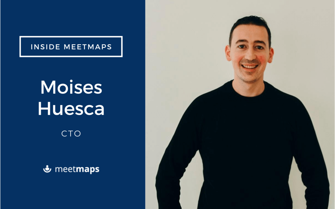 Inside Meetmaps: Moises Huesca, co-fundador y CTO (Chief Technology Officer) en Meetmaps
