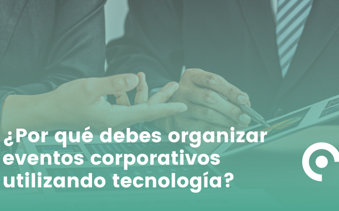 ¿Por qué debes organizar eventos corporativos utilizando tecnología?