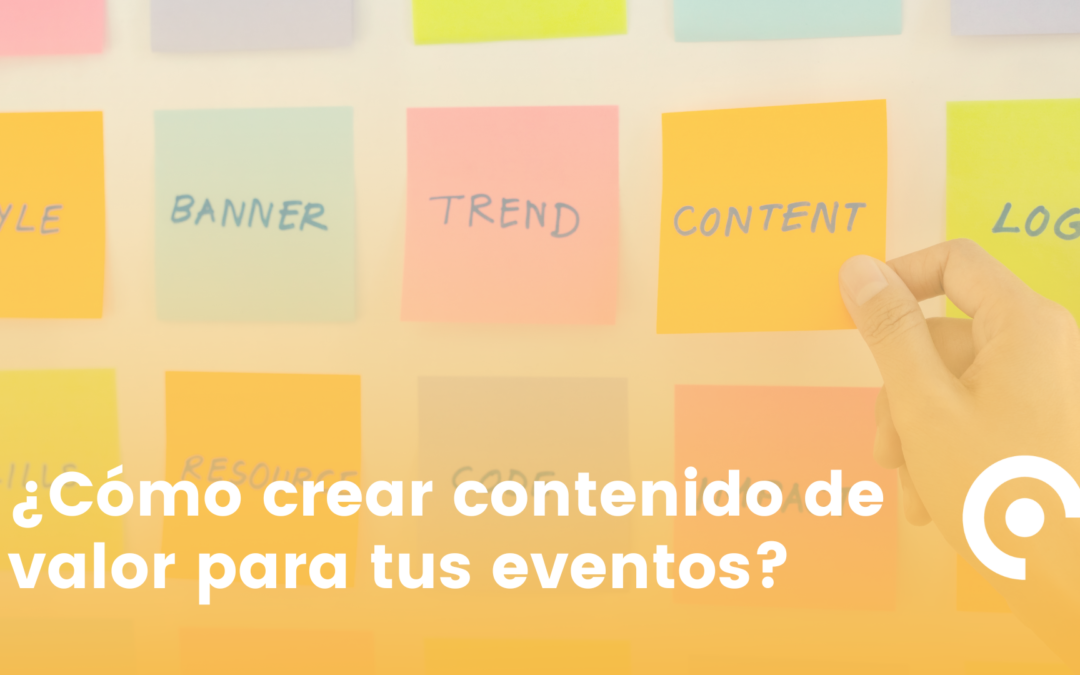 ¿Cómo crear contenido de valor para tus eventos?