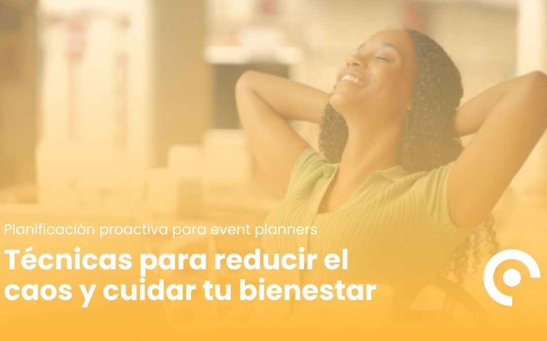 Planificación proactiva para event planners: Técnicas para reducir el caos y cuidar tu bienestar