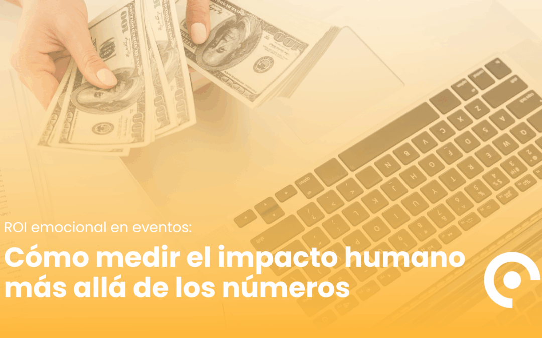 ROI emocional en eventos: cómo medir el impacto humano más allá de los números
