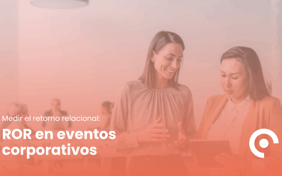 ROR en eventos corporativos: cómo medir el retorno relacional