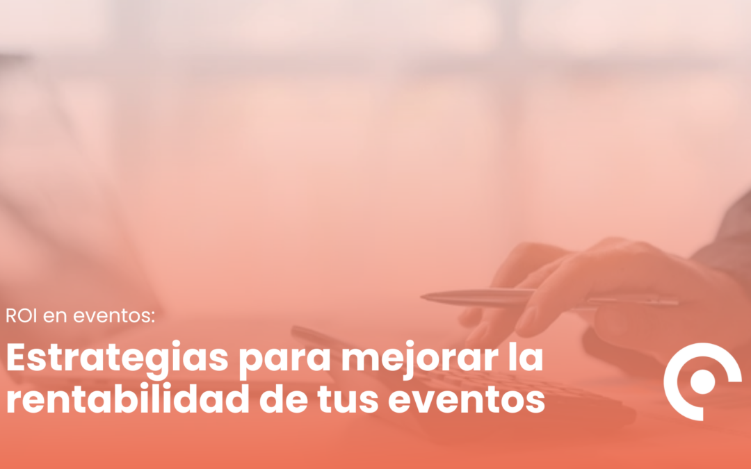 Estrategias para aumentar el ROI de tus eventos
