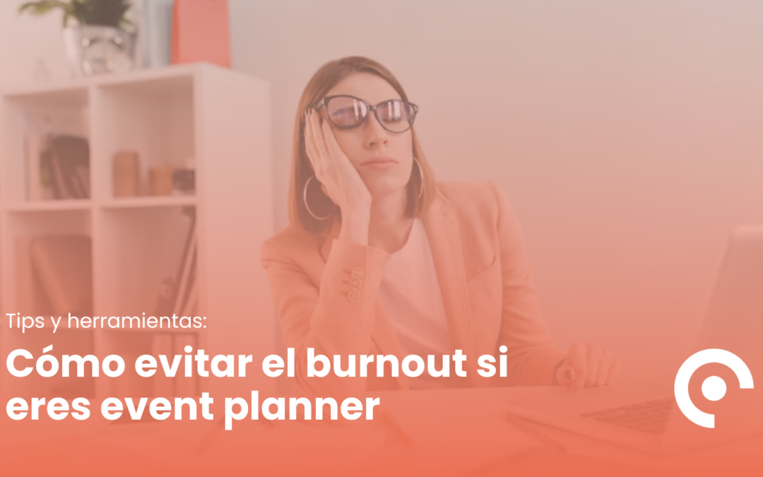 Cómo evitar el burnout si eres event planner: tips y herramientas prácticas
