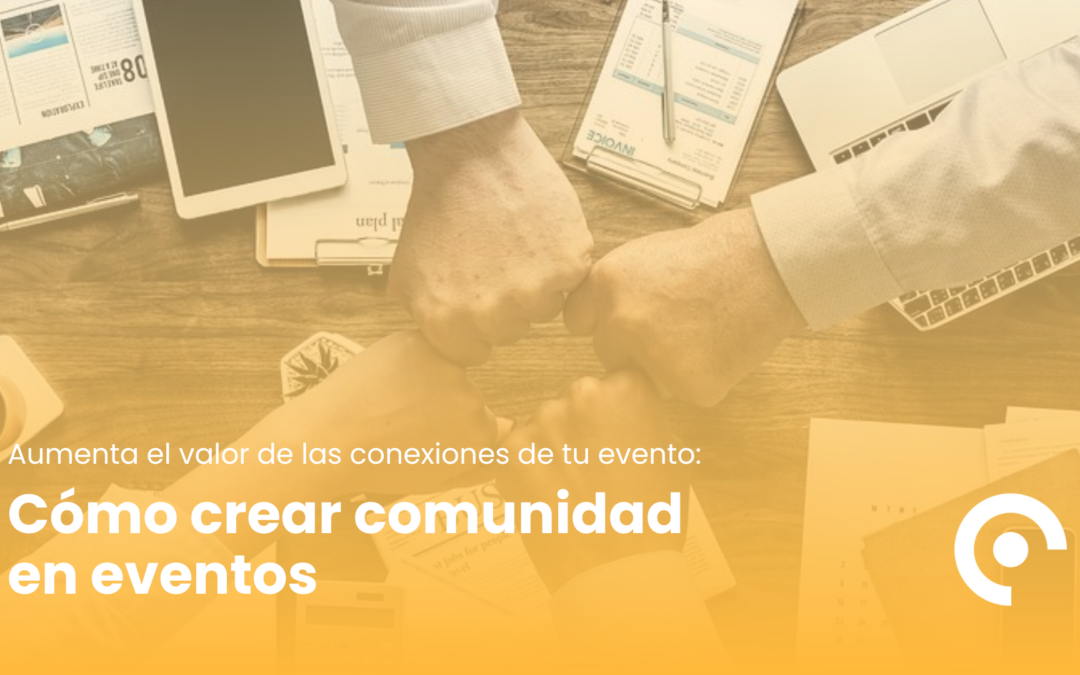 Cómo crear comunidad en eventos antes, durante y después del evento