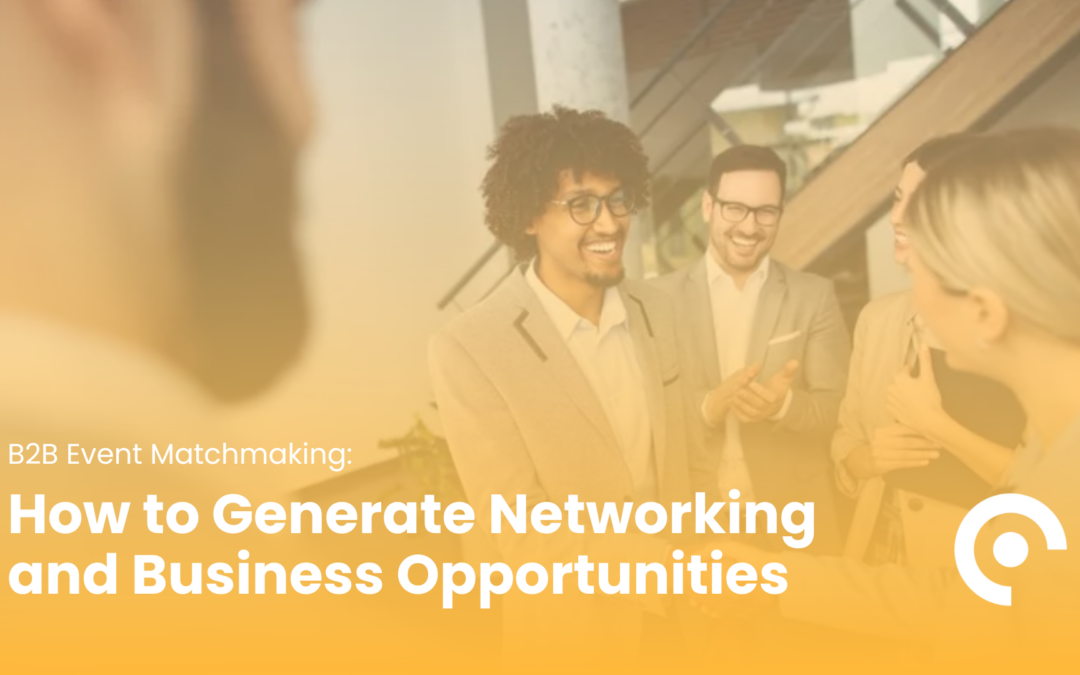 B2B Event Matchmaking: How to Generate High-Quality Networking