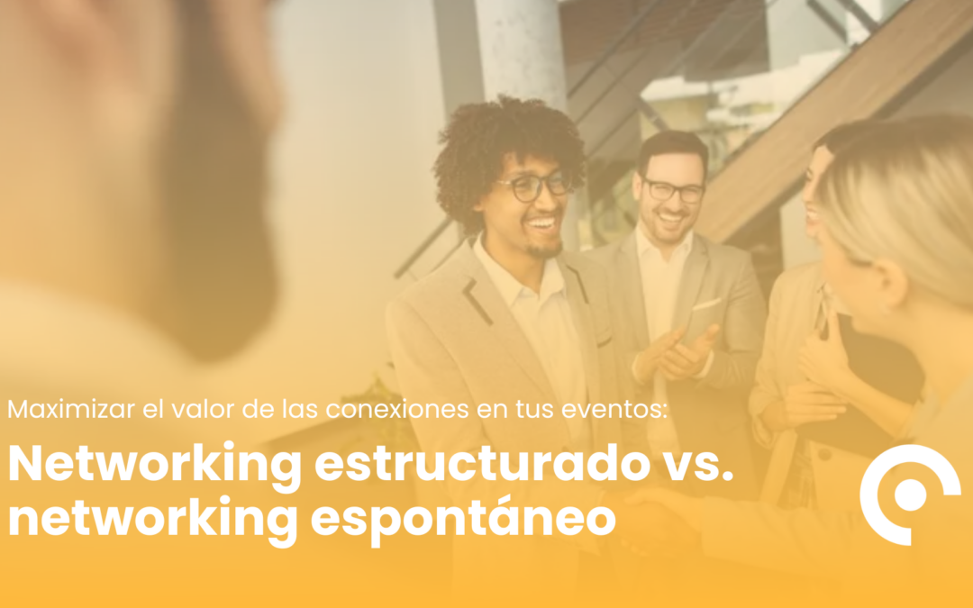 Networking estructurado o networking espontáneo: ¿cuál funciona mejor?