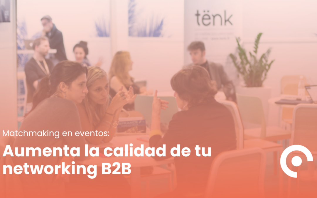 Aumenta la calidad del Networking con el Matchmaking