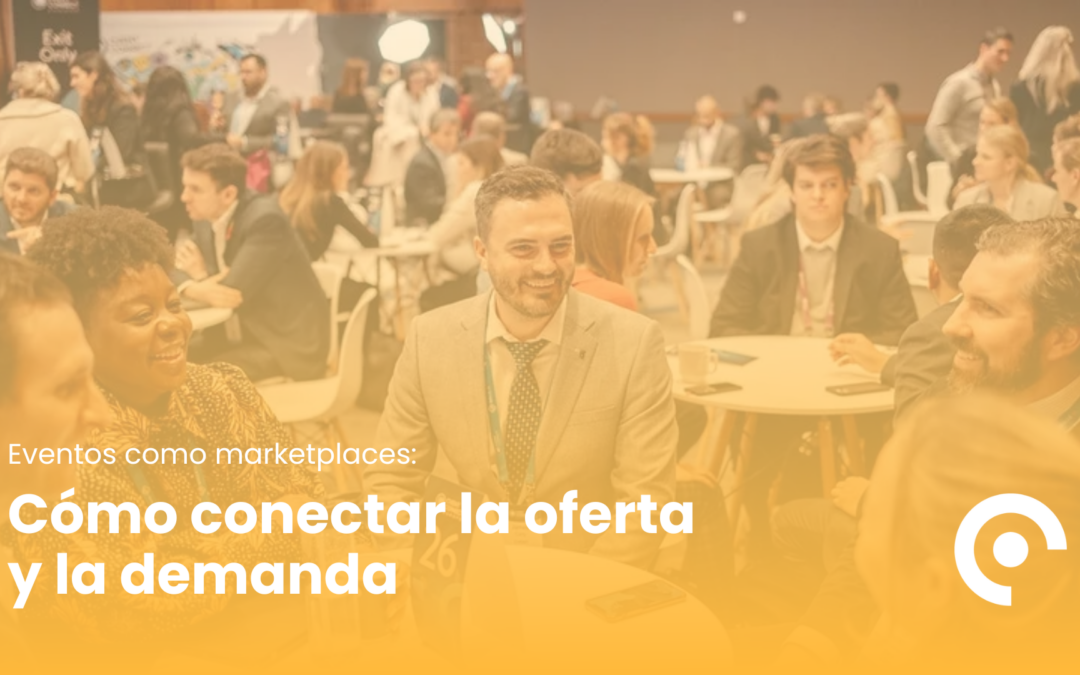 Eventos B2B como marketplaces: cómo conectar oferta y demanda