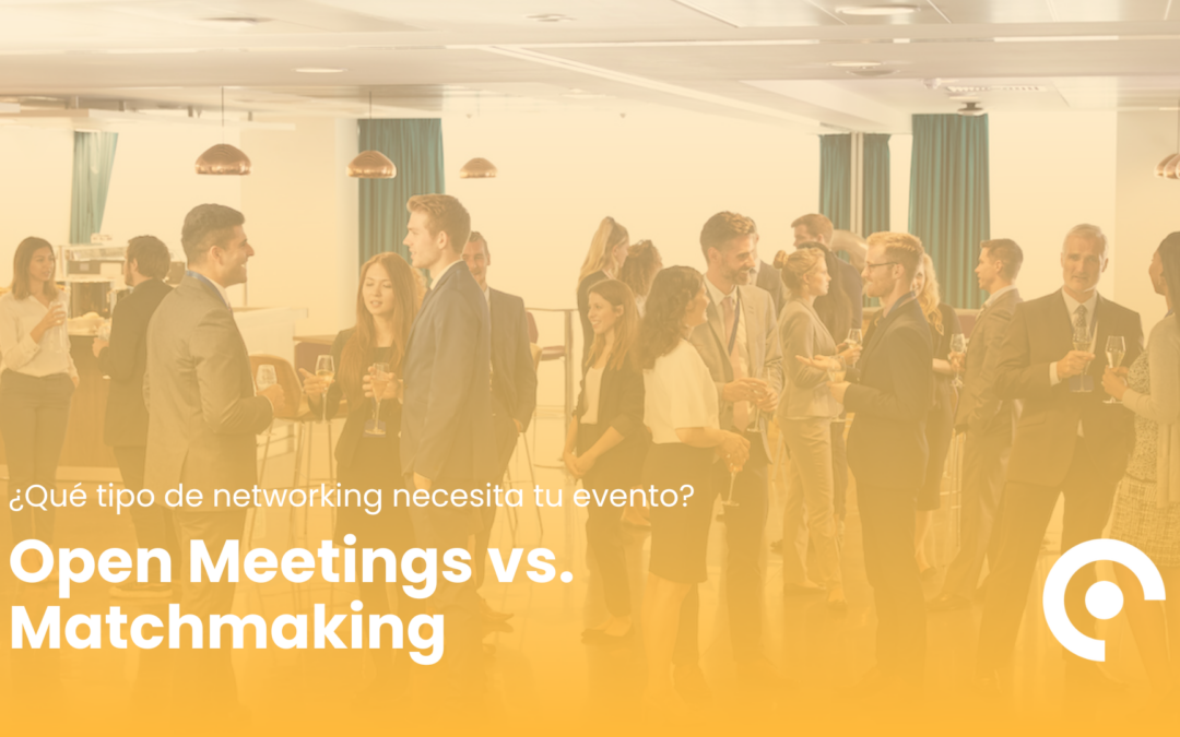 Open Meetings vs. Matchmaking: ¿qué dinámica de networking necesita tu evento?